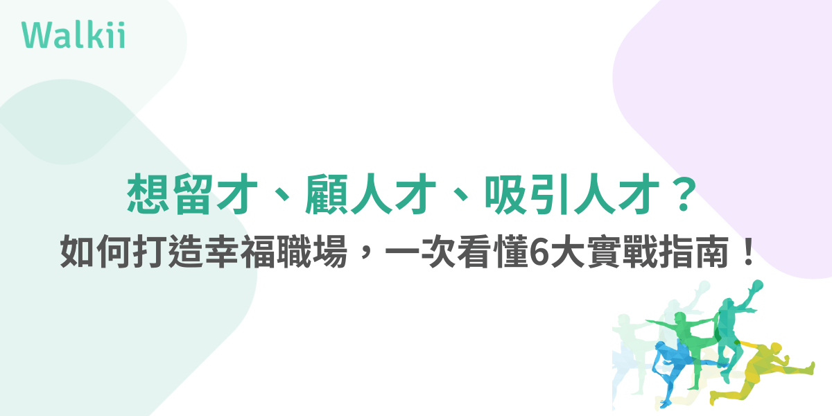 想留才、顧人才、吸引人才？幸福職場打造六大實戰指南