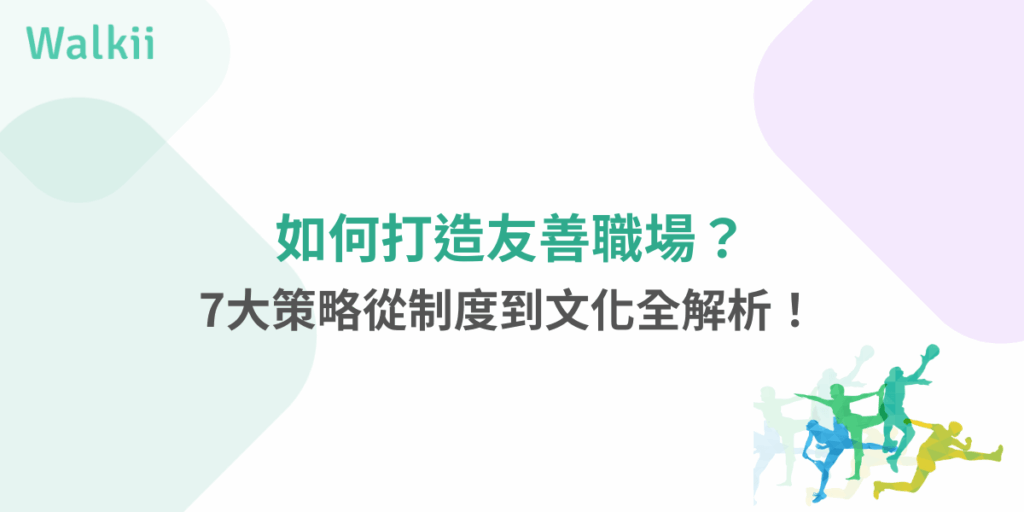 打造友善職場7大策略全解析，從制度到文化提升員工幸福感